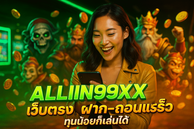ALLIN99XX เว็บตรง ฝาก-ถอนเร็ว ทุนน้อยก็เล่นได้